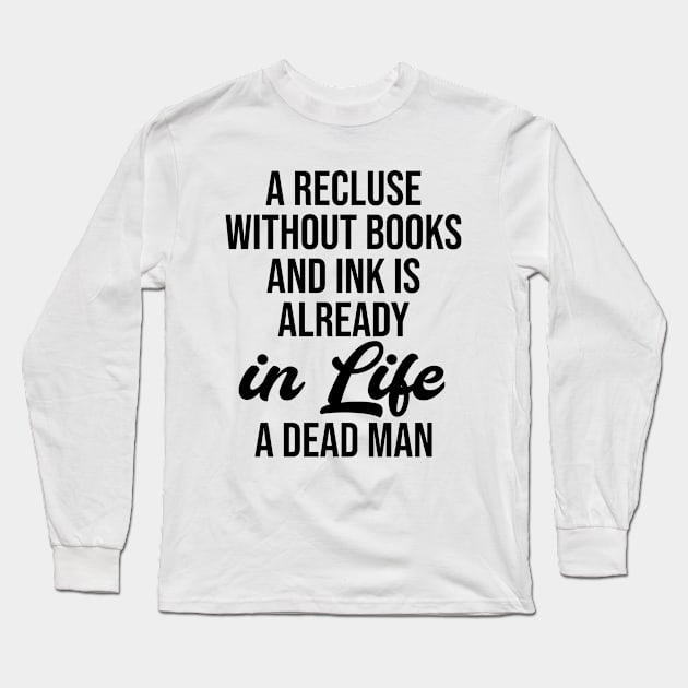 A recluse without books and ink is already in life a dead man Long Sleeve T-Shirt by potatonamotivation